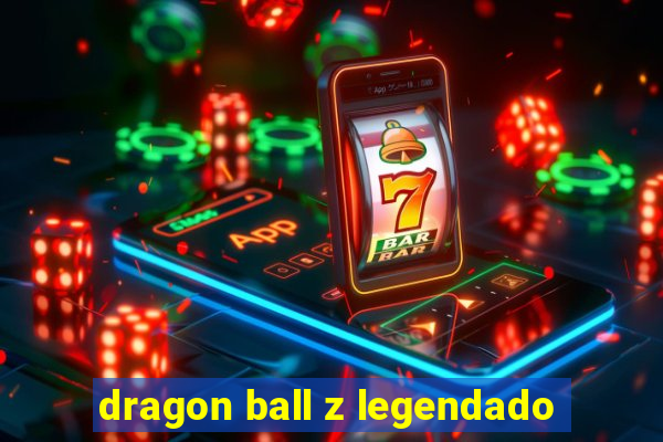 dragon ball z legendado